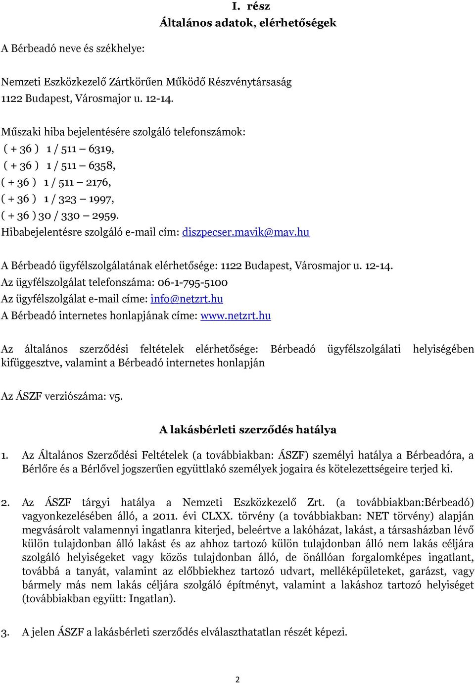 Hibabejelentésre szolgáló e-mail cím: diszpecser.mavik@mav.hu A Bérbeadó ügyfélszolgálatának elérhetősége: 1122 Budapest, Városmajor u. 12-14.