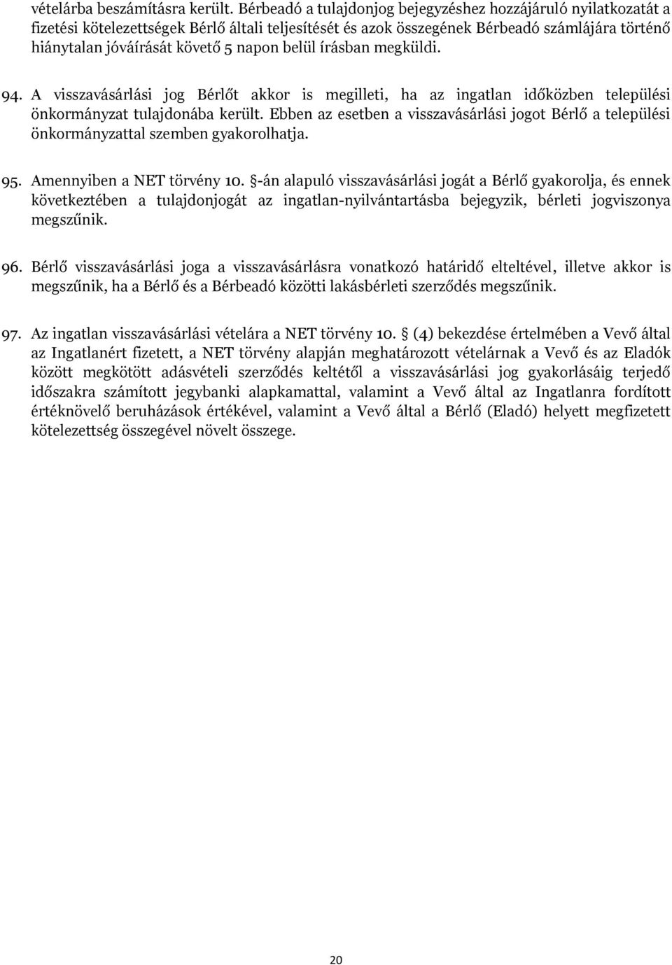 belül írásban megküldi. 94. A visszavásárlási jog Bérlőt akkor is megilleti, ha az ingatlan időközben települési önkormányzat tulajdonába került.