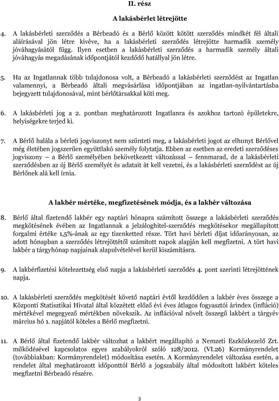 Ilyen esetben a lakásbérleti szerződés a harmadik személy általi jóváhagyás megadásának időpontjától kezdődő hatállyal jön létre. 5.