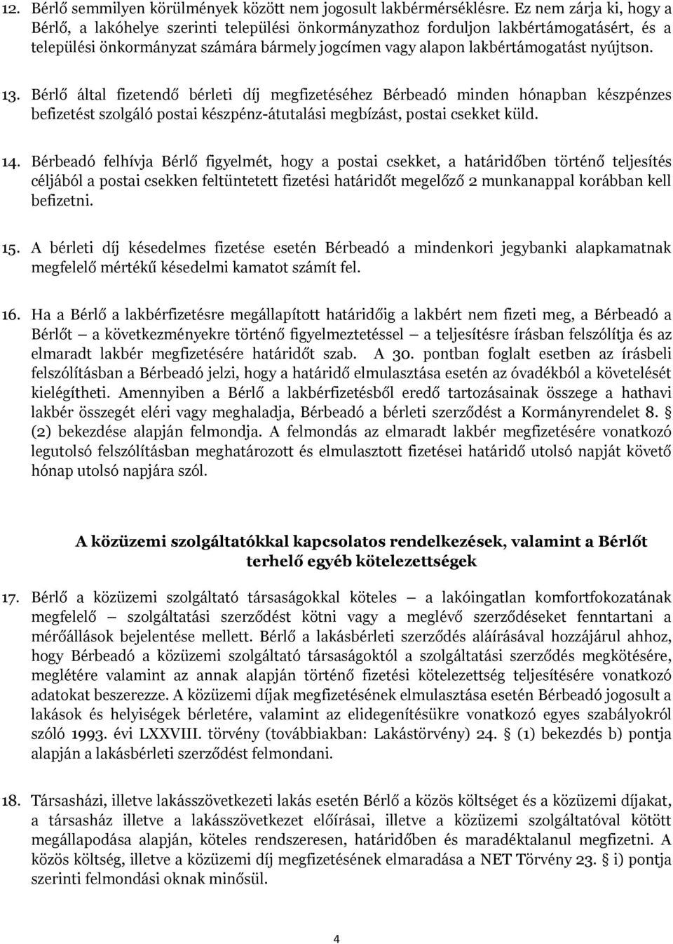 nyújtson. 13. Bérlő által fizetendő bérleti díj megfizetéséhez Bérbeadó minden hónapban készpénzes befizetést szolgáló postai készpénz-átutalási megbízást, postai csekket küld. 14.