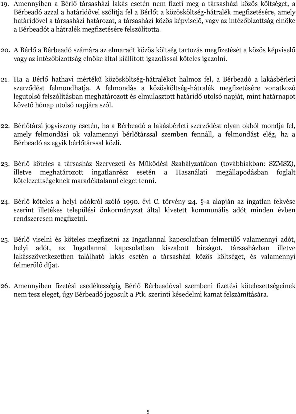 A Bérlő a Bérbeadó számára az elmaradt közös költség tartozás megfizetését a közös képviselő vagy az intézőbizottság elnöke által kiállított igazolással köteles igazolni. 21.