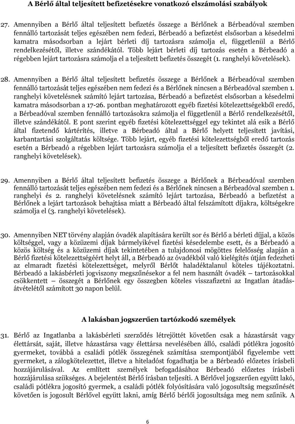 másodsorban a lejárt bérleti díj tartozásra számolja el, függetlenül a Bérlő rendelkezésétől, illetve szándékától.