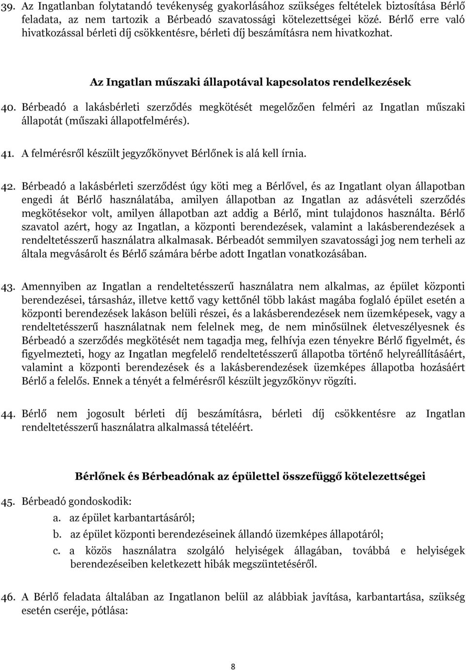 Bérbeadó a lakásbérleti szerződés megkötését megelőzően felméri az Ingatlan műszaki állapotát (műszaki állapotfelmérés). 41. A felmérésről készült jegyzőkönyvet Bérlőnek is alá kell írnia. 42.