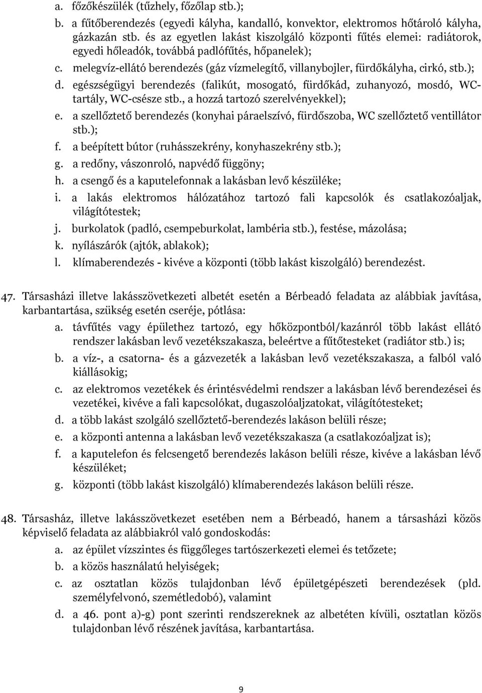 melegvíz-ellátó berendezés (gáz vízmelegítő, villanybojler, fürdőkályha, cirkó, stb.); d. egészségügyi berendezés (falikút, mosogató, fürdőkád, zuhanyozó, mosdó, WCtartály, WC-csésze stb.