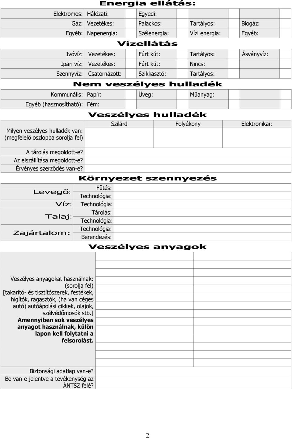 hulladék van: (megfelelő oszlopba sorolja fel) Veszélyes hulladék Szilárd Folyékony Elektronikai: A tárolás megoldott-e? Az elszállítása megoldott-e? Érvényes szerződés van-e?