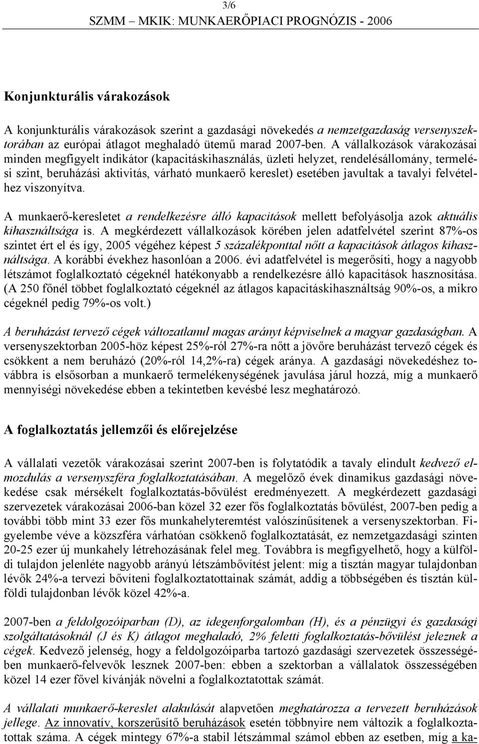 tavalyi felvételhez viszonyítva. A munkaerő-keresletet a rendelkezésre álló kapacitások mellett befolyásolja azok aktuális kihasználtsága is.