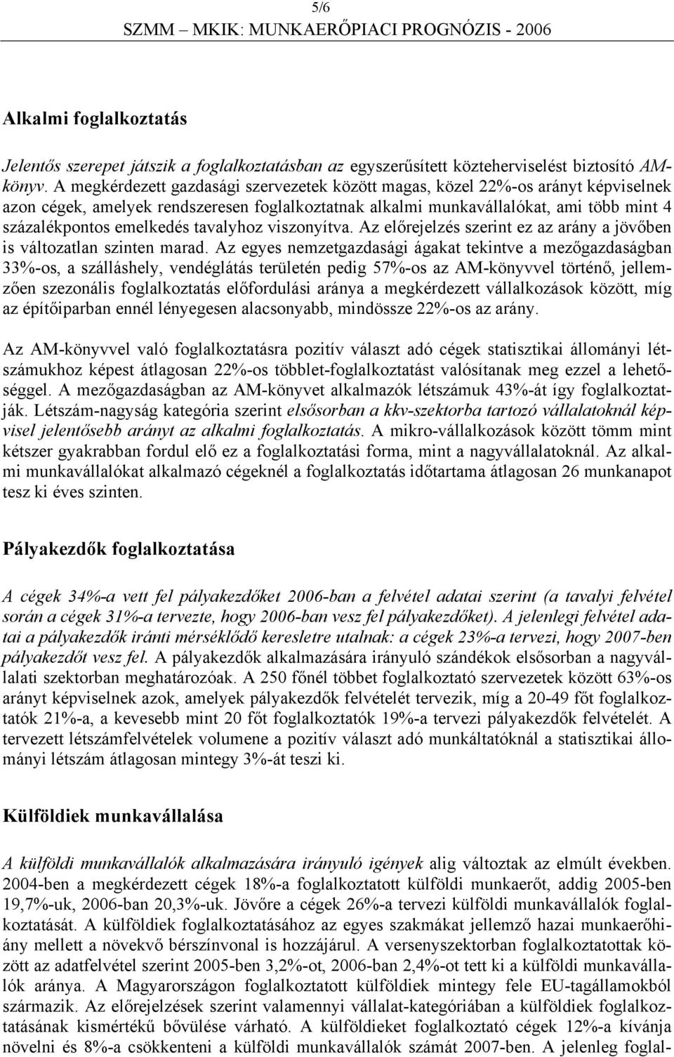 tavalyhoz viszonyítva. Az előrejelzés szerint ez az arány a jövőben is változatlan szinten marad.