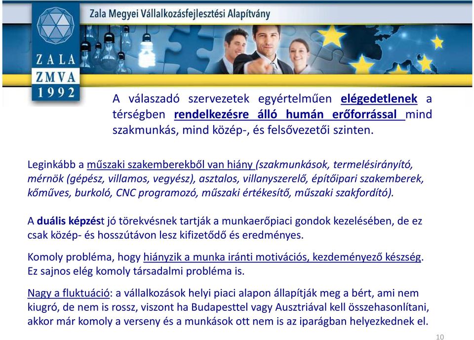 műszaki értékesítő, műszaki szakfordító). A duális képzést jó törekvésnek tartják a munkaerőpiaci gondok kezelésében, de ez csak közép- és hosszútávon lesz kifizetődő és eredményes.