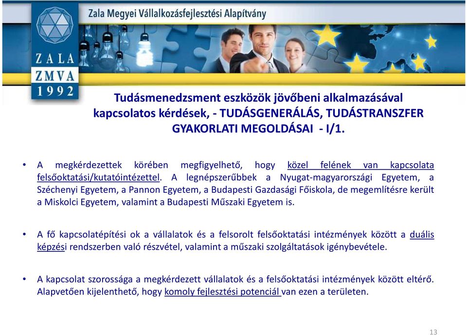 A legnépszerűbbek a Nyugat-magyarországi Egyetem, a Széchenyi Egyetem, a Pannon Egyetem, a Budapesti Gazdasági Főiskola, de megemlítésre került a Miskolci Egyetem, valamint a Budapesti Műszaki