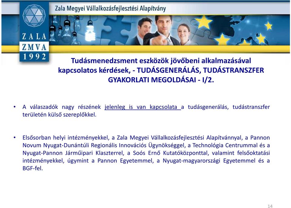 Elsősorban helyi intézményekkel, a Zala Megyei Vállalkozásfejlesztési Alapítvánnyal, a Pannon Novum Nyugat-Dunántúli Regionális Innovációs Ügynökséggel, a