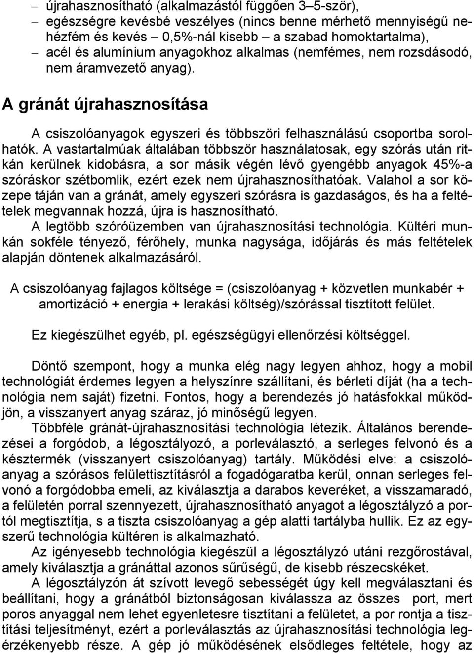 A vastartalmúak általában többször használatosak, egy szórás után ritkán kerülnek kidobásra, a sor másik végén lévő gyengébb anyagok 45%-a szóráskor szétbomlik, ezért ezek nem újrahasznosíthatóak.