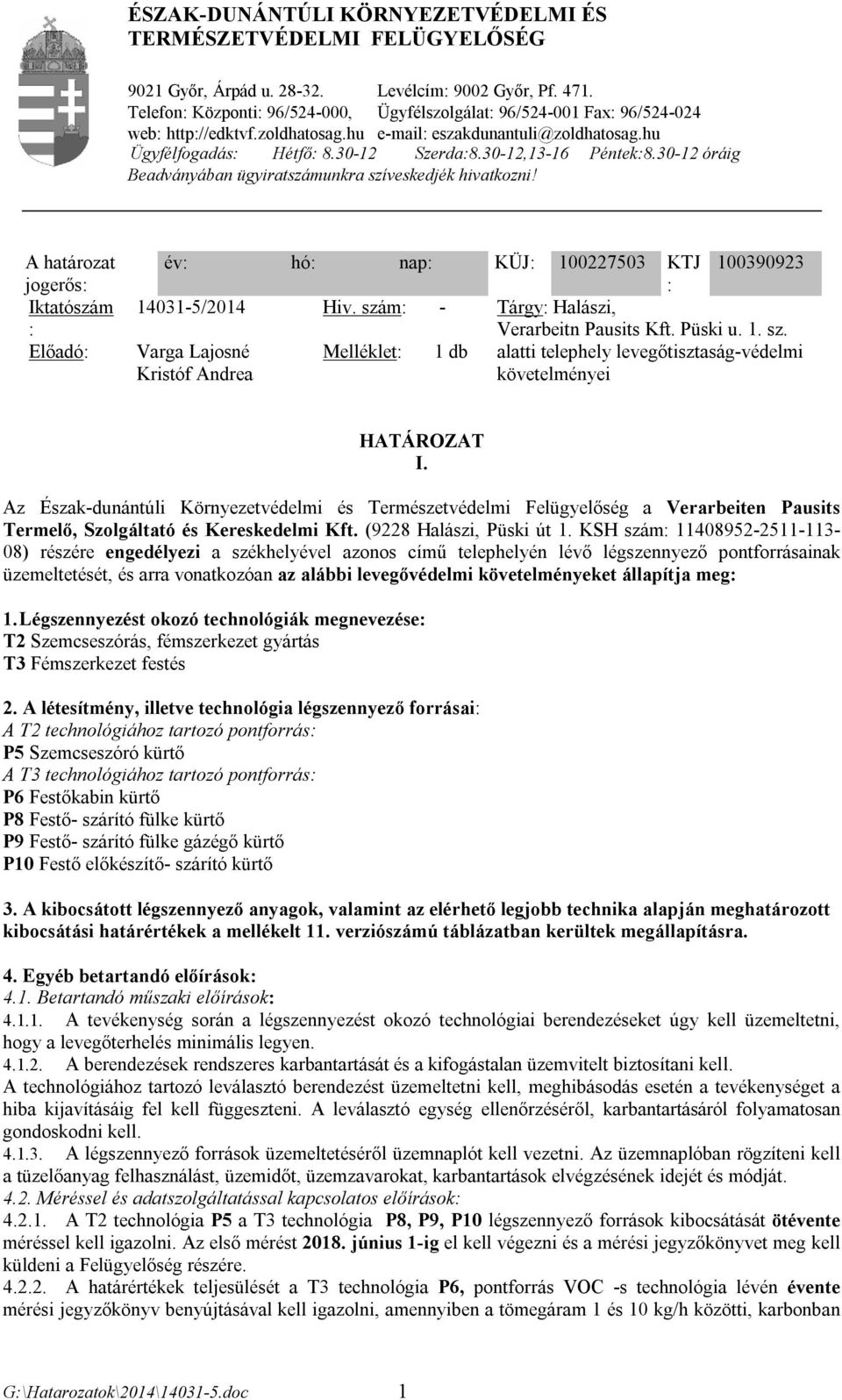 30-12,13-16 Péntek:8.30-12 óráig Beadványában ügyiratszámunkra szíveskedjék hivatkozni! A határozat jogerős: Iktatószám : Előadó: év: hó: nap: KÜJ: 100227503 KTJ : 14031-5/2014 Hiv.