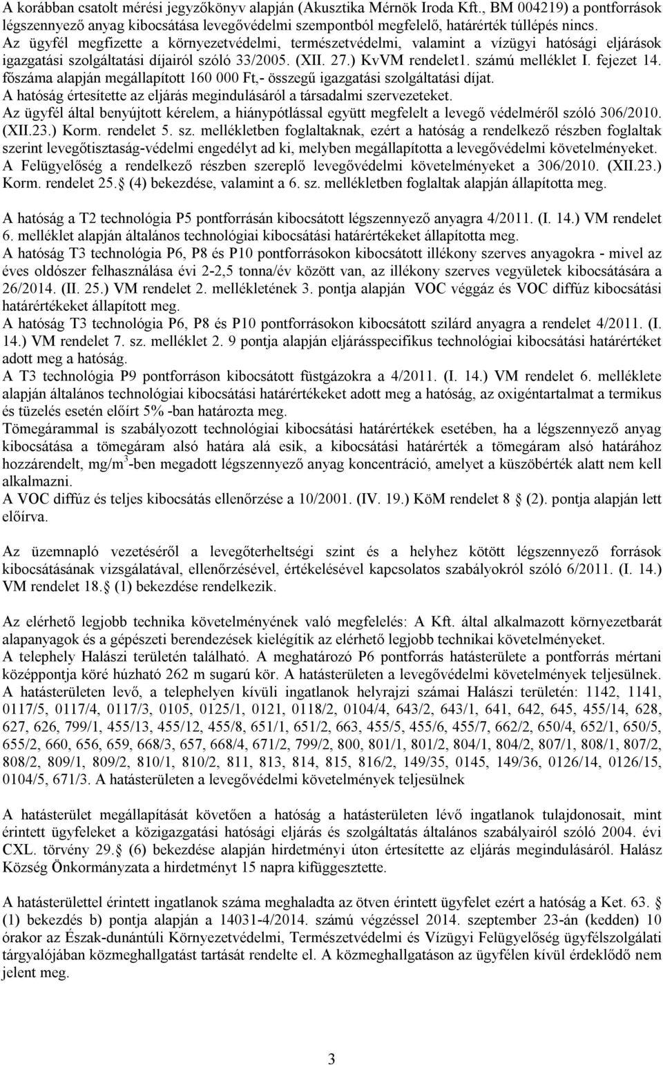 fejezet 14. főszáma alapján megállapított 160 000 Ft,- összegű igazgatási szolgáltatási díjat. A hatóság értesítette az eljárás megindulásáról a társadalmi szervezeteket.