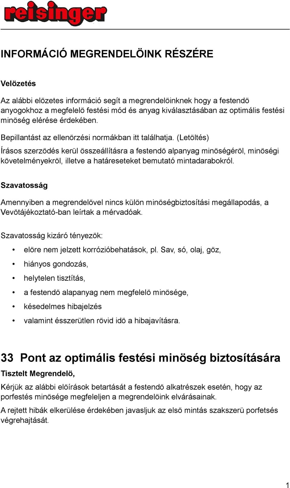 (Letöltés) Írásos szerzödés kerül összeállításra a festendö alpanyag minöségéröl, minöségi követelményekröl, illetve a határeseteket bemutató mintadarabokról.