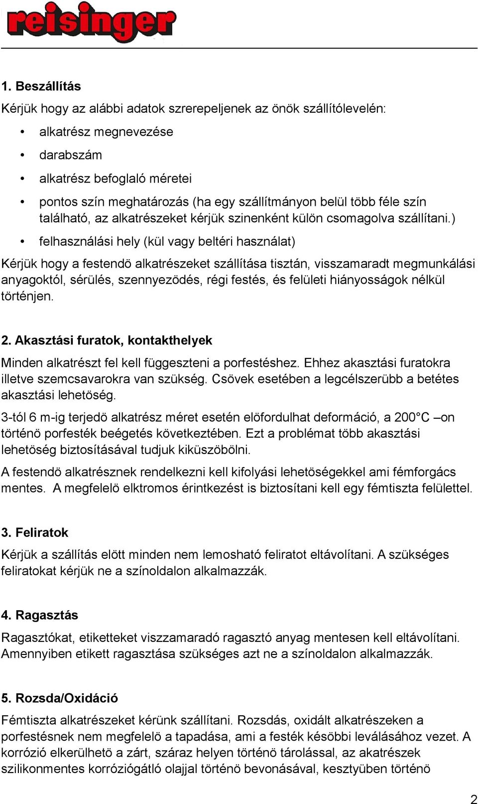 ) felhasználási hely (kül vagy beltéri használat) Kérjük hogy a festendö alkatrészeket szállítása tisztán, visszamaradt megmunkálási anyagoktól, sérülés, szennyezödés, régi festés, és felületi