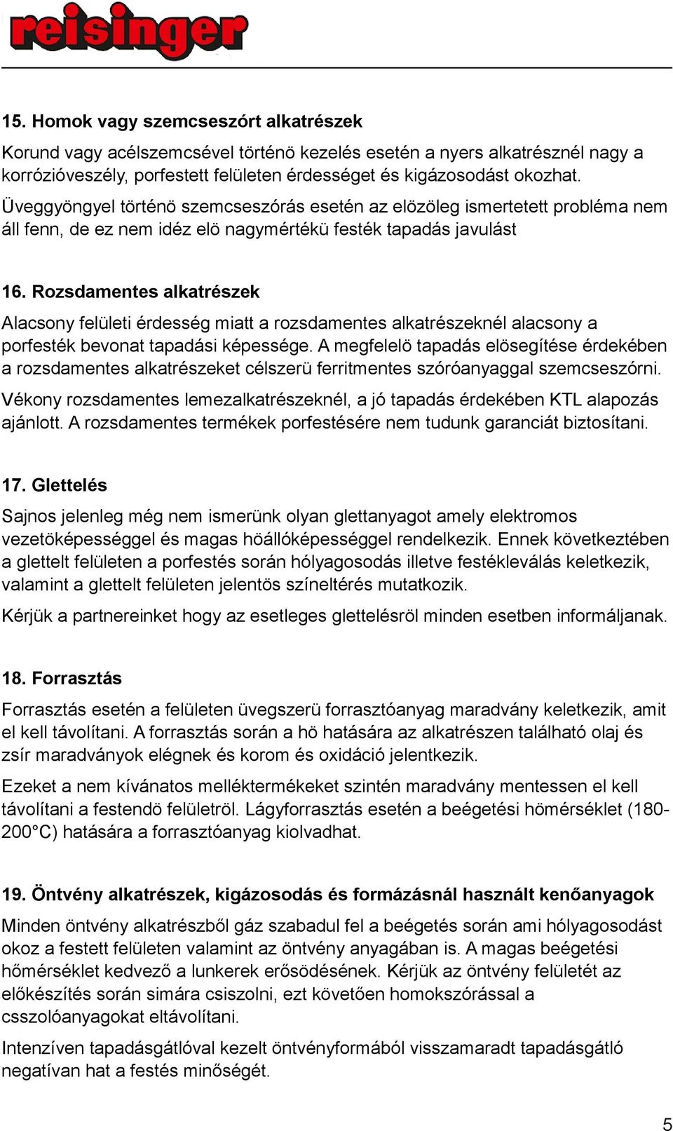 Rozsdamentes alkatrészek Alacsony felületi érdesség miatt a rozsdamentes alkatrészeknél alacsony a porfesték bevonat tapadási képessége.