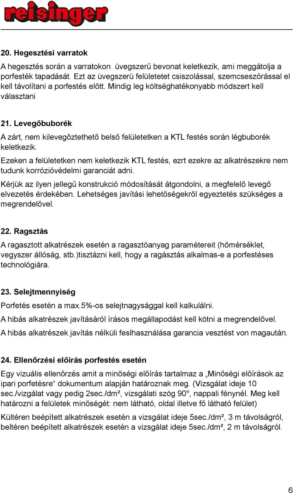 Levegőbuborék A zárt, nem kilevegőztethető belső felületetken a KTL festés során légbuborék keletkezik.