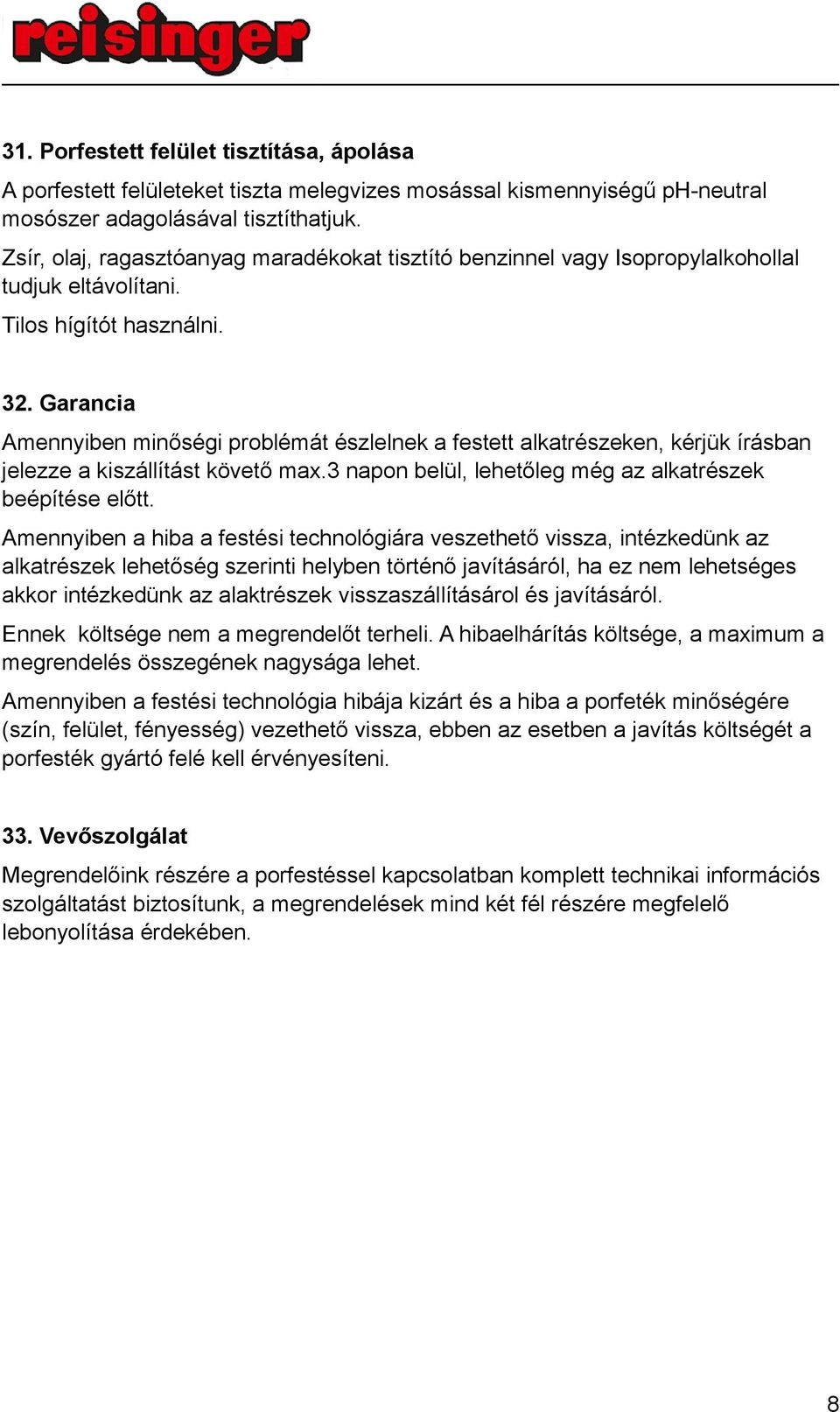 Garancia Amennyiben minőségi problémát észlelnek a festett alkatrészeken, kérjük írásban jelezze a kiszállítást követő max.3 napon belül, lehetőleg még az alkatrészek beépítése előtt.