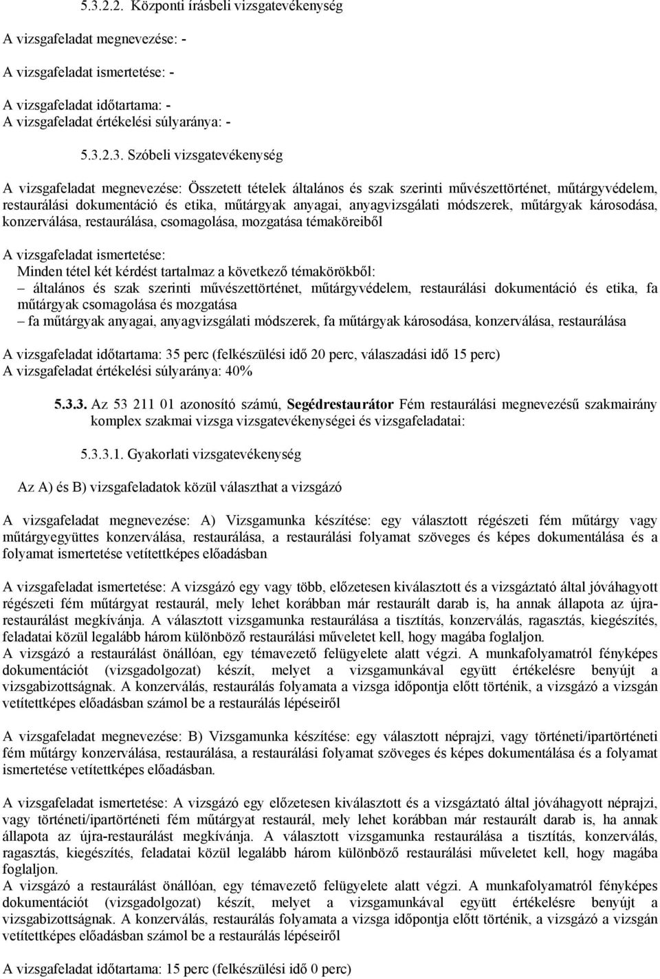 módszerek, műtárgyak károsodása, konzerválása, restaurálása, csomagolása, mozgatása témaköreiből A vizsgafeladat ismertetése: Minden tétel két kérdést tartalmaz a következő témakörökből: általános és