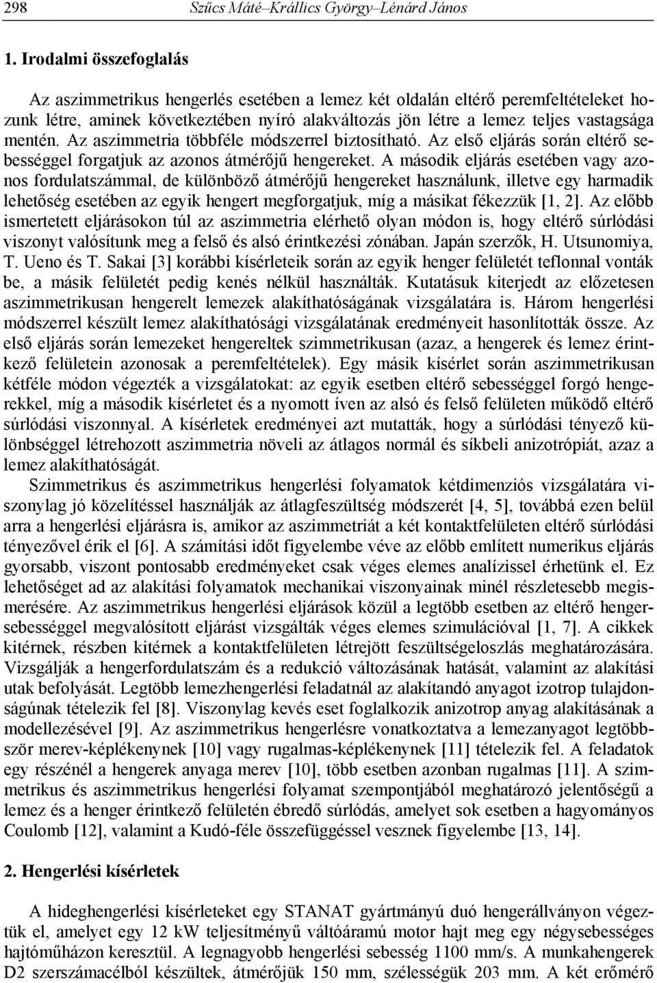 mentén. Az aszimmetria többféle módszerrel biztosítható. Az első eljárás során eltérő sebességgel forgatjuk az azonos átmérőjű hengereket.