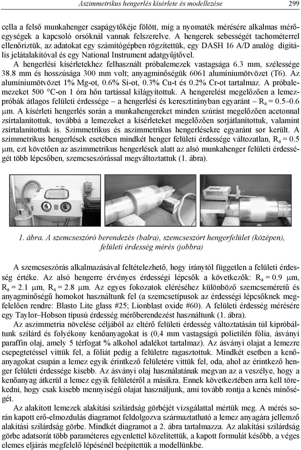 A hengerlési kísérletekhez felhasznált próbalemezek vastagsága 6.3 mm, szélessége 38.8 mm és hosszúsága 300 mm volt; anyagminőségük 6061 alumíniumötvözet (T6). Az alumíniumötvözet 1% Mg-ot, 0.