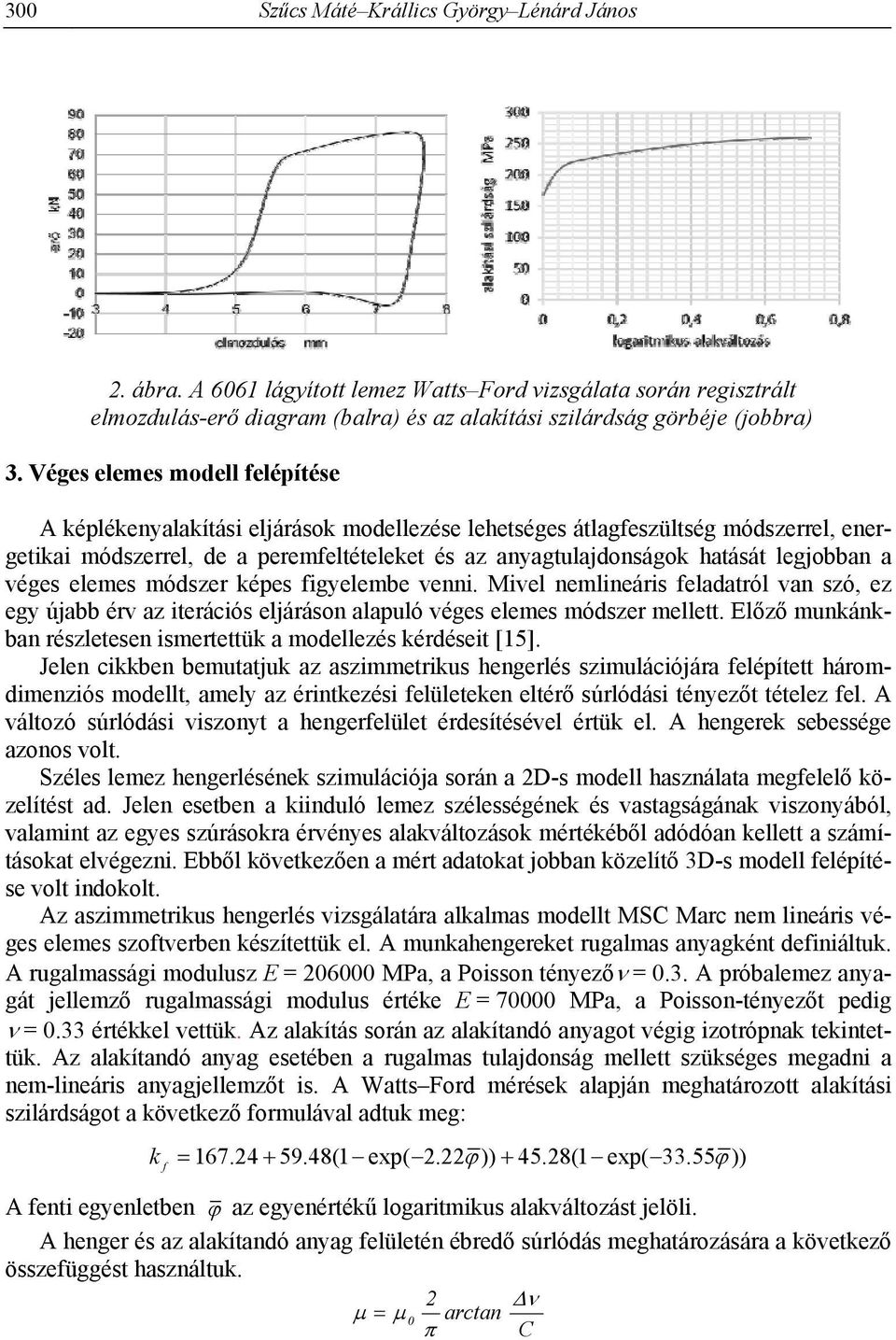 legjobban a véges elemes módszer képes figyelembe venni. Mivel nemlineáris feladatról van szó, ez egy újabb érv az iterációs eljáráson alapuló véges elemes módszer mellett.