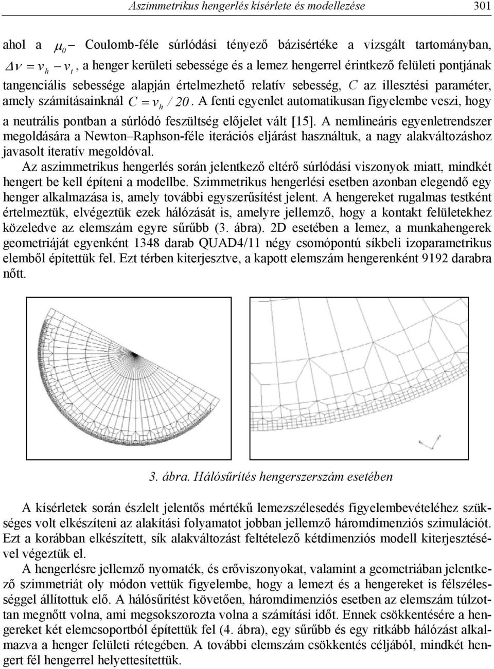 A fenti egyenlet automatikusan figyelembe veszi, hogy a neutrális pontban a súrlódó feszültség előjelet vált [15].