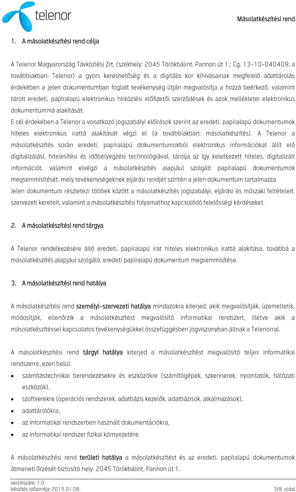 beérkező, valamint tárolt eredeti, papíralapú elektronikus hírközlési előfizetői szerződések és azok mellékletei elektronikus dokumentummá alakítását.