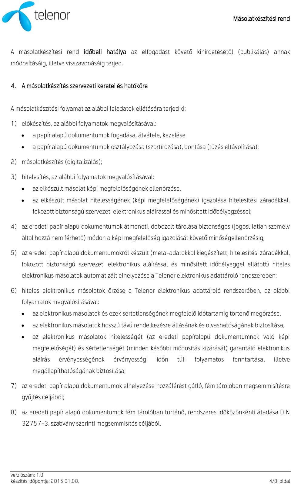 dokumentumok fogadása, átvétele, kezelése a papír alapú dokumentumok osztályozása (szortírozása), bontása (tűzés eltávolítása); 2) másolatkészítés (digitalizálás); 3) hitelesítés, az alábbi