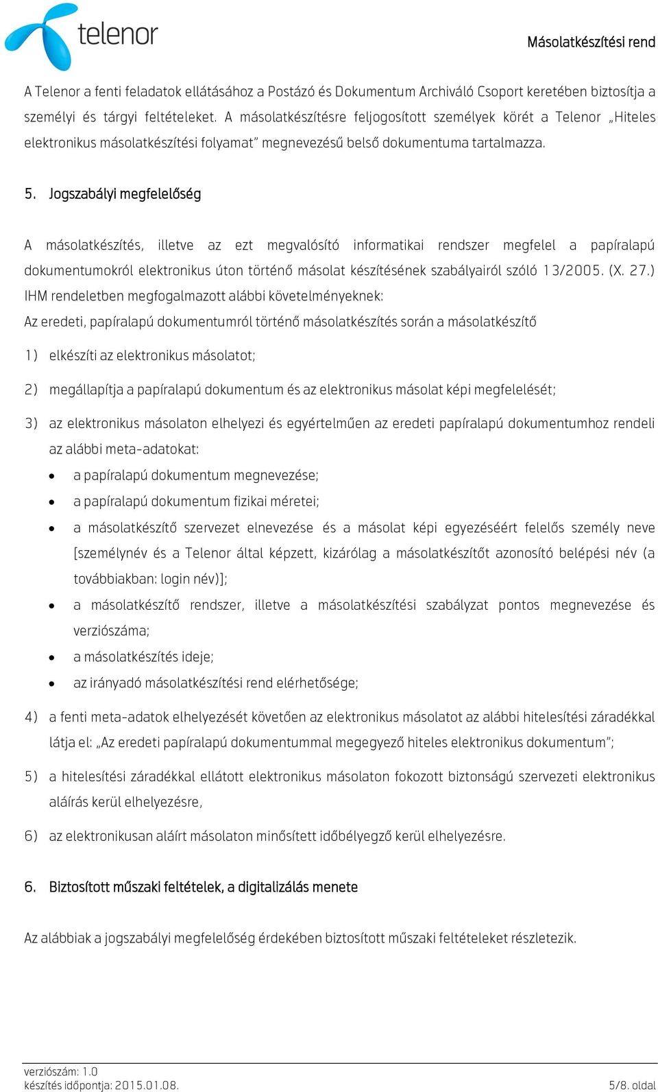 Jogszabályi megfelelőség A másolatkészítés, illetve az ezt megvalósító informatikai rendszer megfelel a papíralapú dokumentumokról elektronikus úton történő másolat készítésének szabályairól szóló