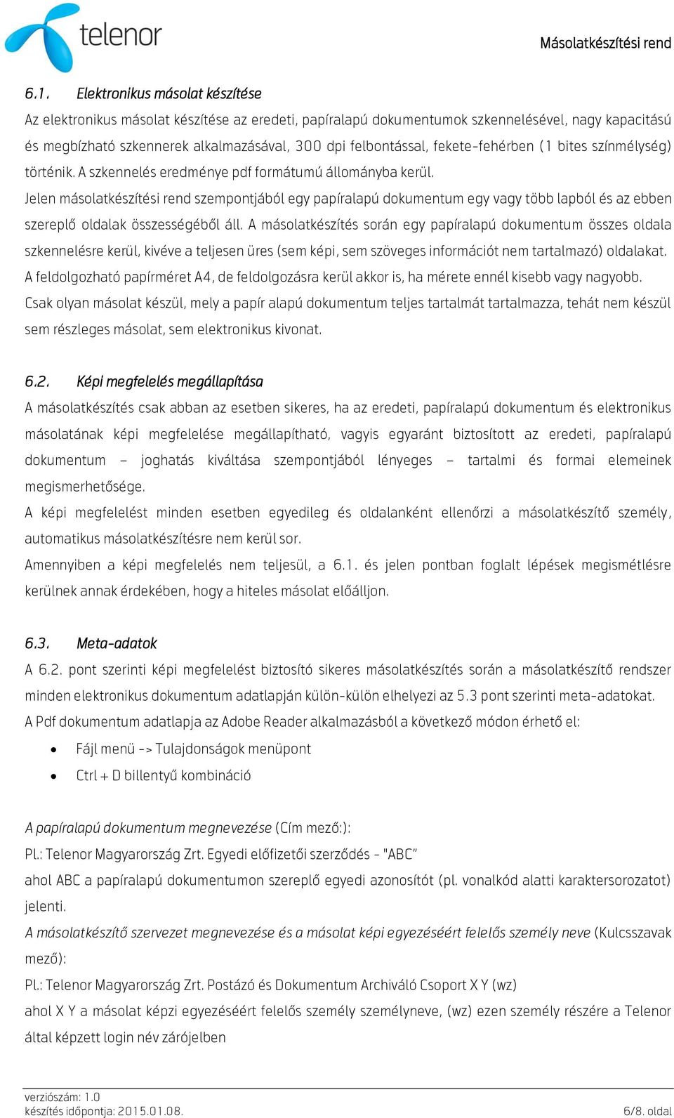 Jelen másolatkészítési rend szempontjából egy papíralapú dokumentum egy vagy több lapból és az ebben szereplő oldalak összességéből áll.