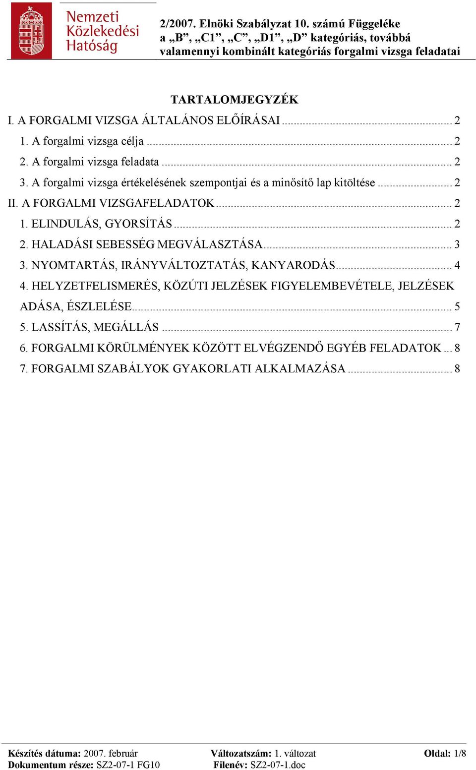 HALADÁSI SEBESSÉG MEGVÁLASZTÁSA... 3 3. NYOMTARTÁS, IRÁNYVÁLTOZTATÁS, KANYARODÁS... 4 4.