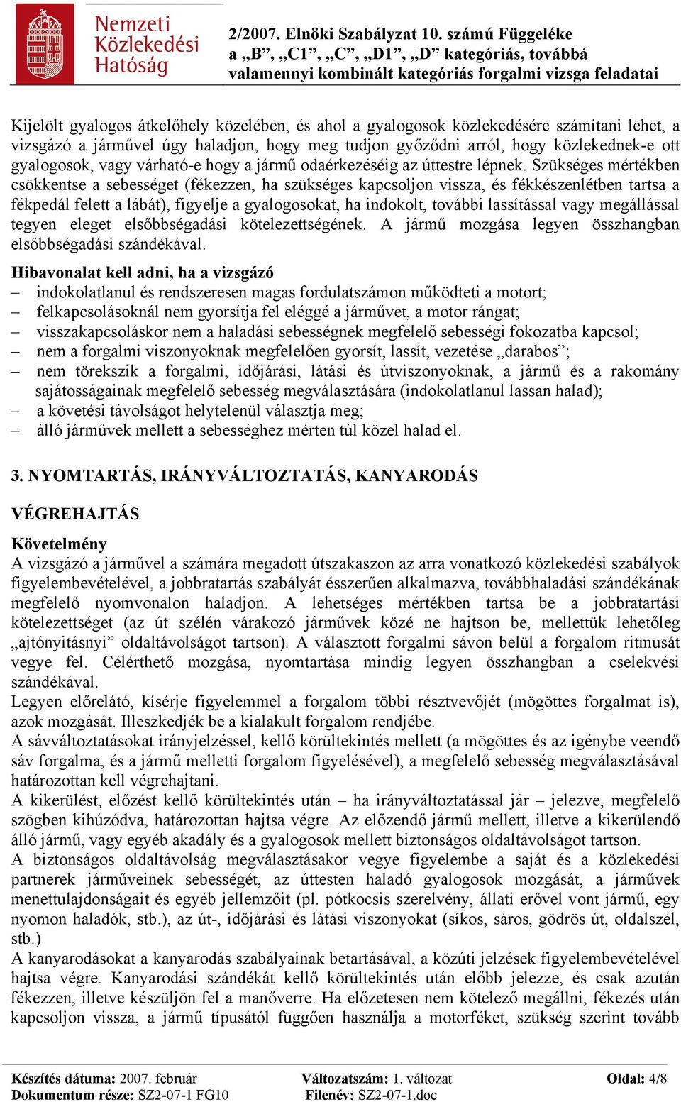 Szükséges mértékben csökkentse a sebességet (fékezzen, ha szükséges kapcsoljon vissza, és fékkészenlétben tartsa a fékpedál felett a lábát), figyelje a gyalogosokat, ha indokolt, további lassítással