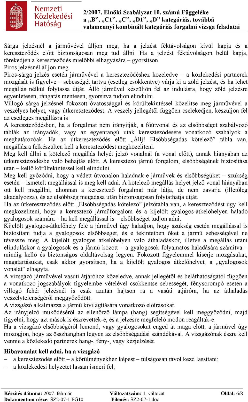 Piros-sárga jelzés esetén járművével a kereszteződéshez közeledve a közlekedési partnerek mozgását is figyelve sebességét tartva (esetleg csökkentve) várja ki a zöld jelzést, és ha lehet megállás