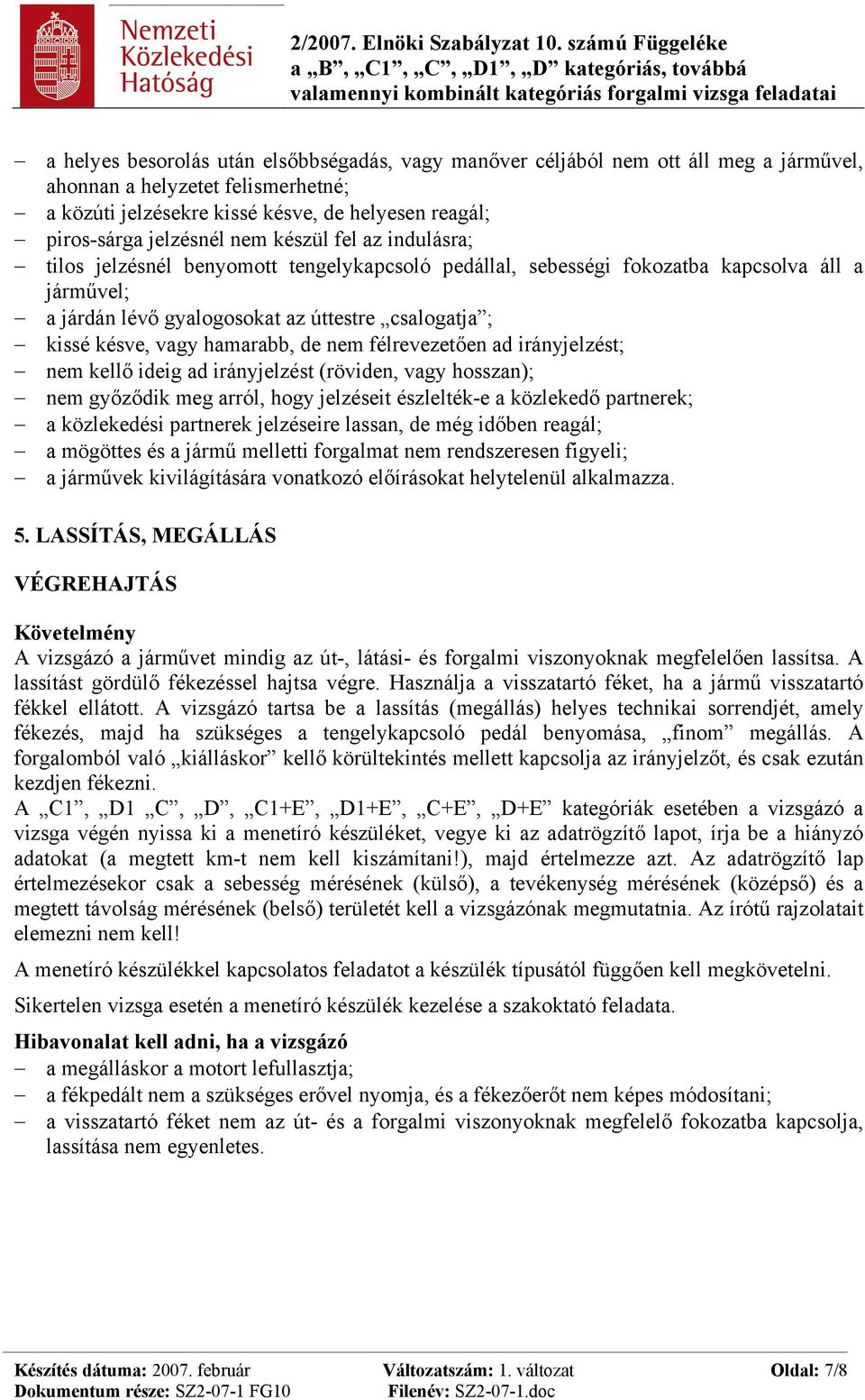 hamarabb, de nem félrevezetően ad irányjelzést; nem kellő ideig ad irányjelzést (röviden, vagy hosszan); nem győződik meg arról, hogy jelzéseit észlelték-e a közlekedő partnerek; a közlekedési