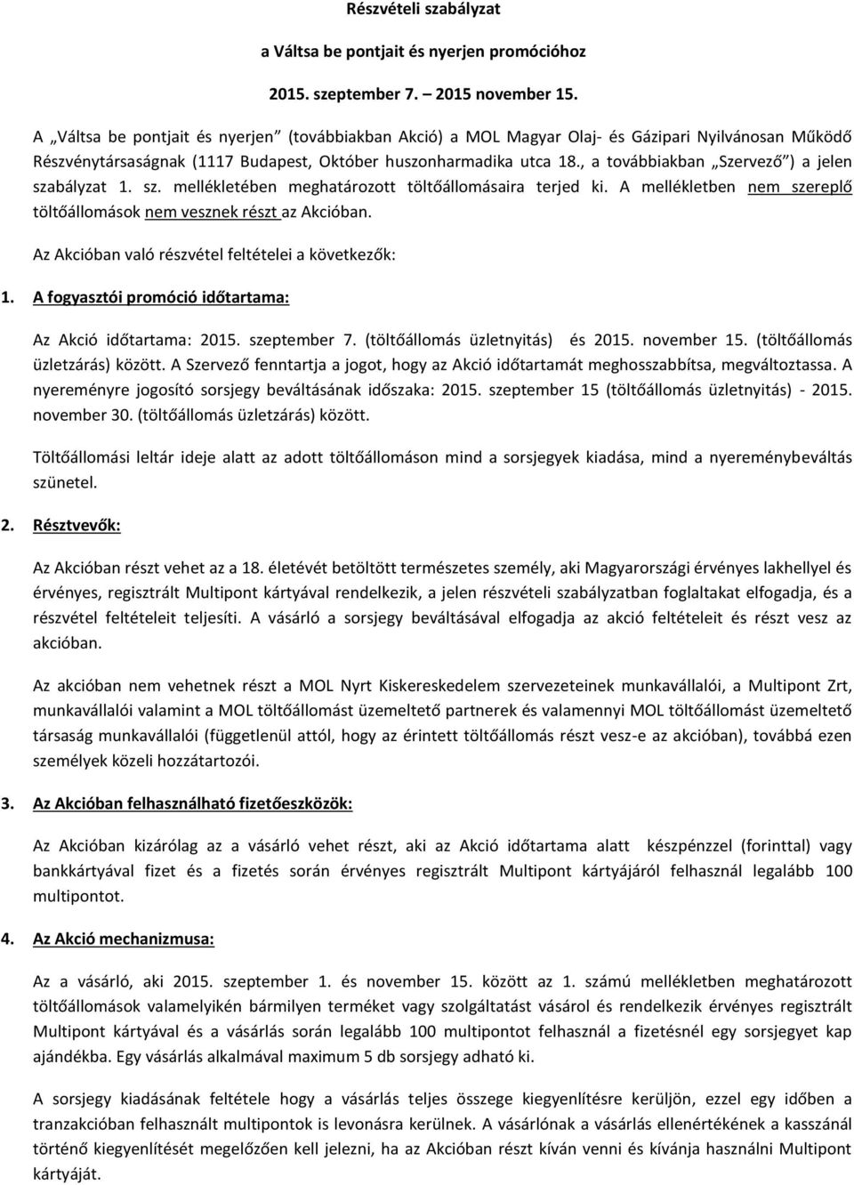 , a továbbiakban Szervező ) a jelen szabályzat 1. sz. mellékletében meghatározott töltőállomásaira terjed ki. A mellékletben nem szereplő töltőállomások nem vesznek részt az Akcióban.