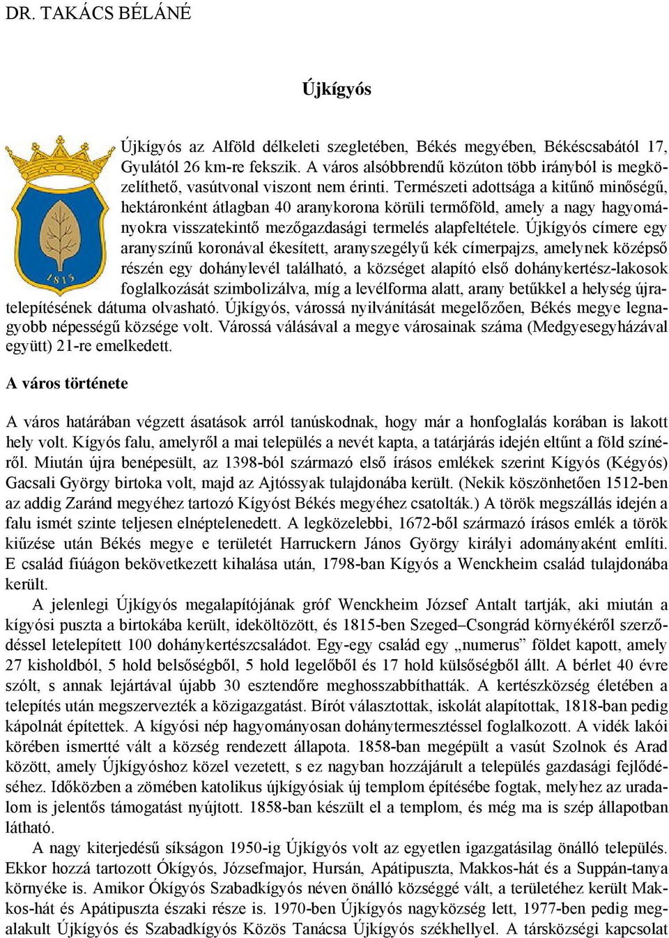 Természeti adottsága a kitűnő minőségű, hektáronként átlagban 40 aranykorona körüli termőföld, amely a nagy hagyományokra visszatekintő mezőgazdasági termelés alapfeltétele.