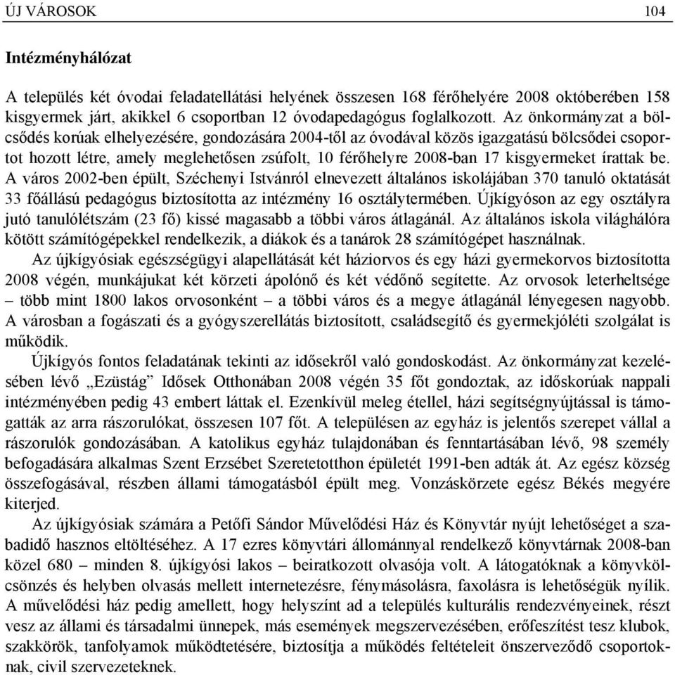 kisgyermeket írattak be. A város 2002-ben épült, Széchenyi Istvánról elnevezett általános iskolájában 370 tanuló oktatását 33 főállású pedagógus biztosította az intézmény 16 osztálytermében.