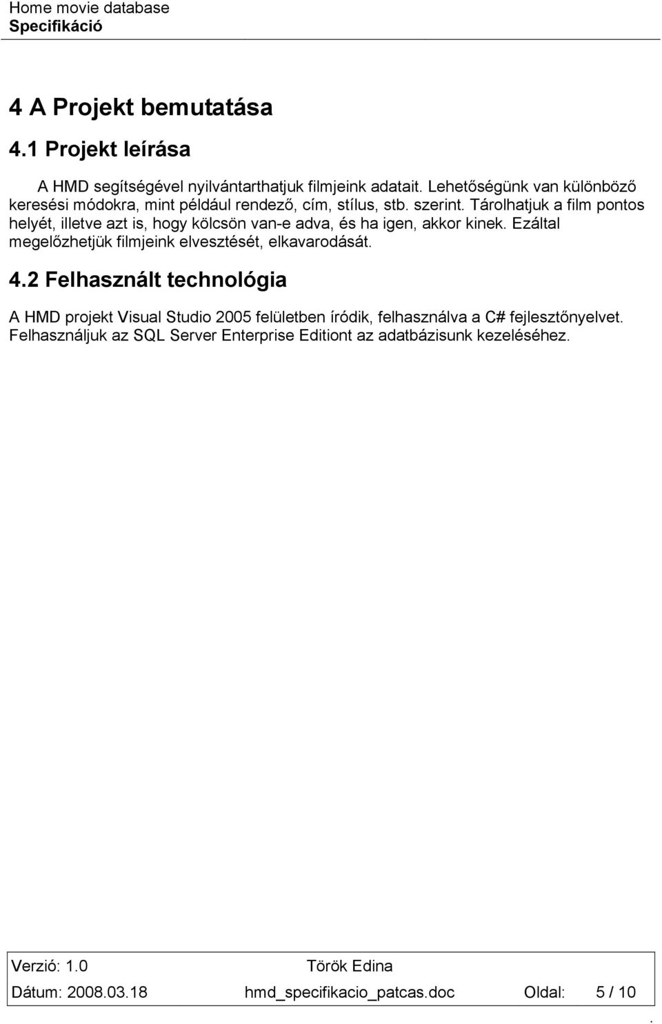 megelőzhetjük filmjeink elvesztését, elkavarodását 42 Felhasznált technológia A HMD projekt Visual Studio 2005 felületben íródik, felhasználva a C#