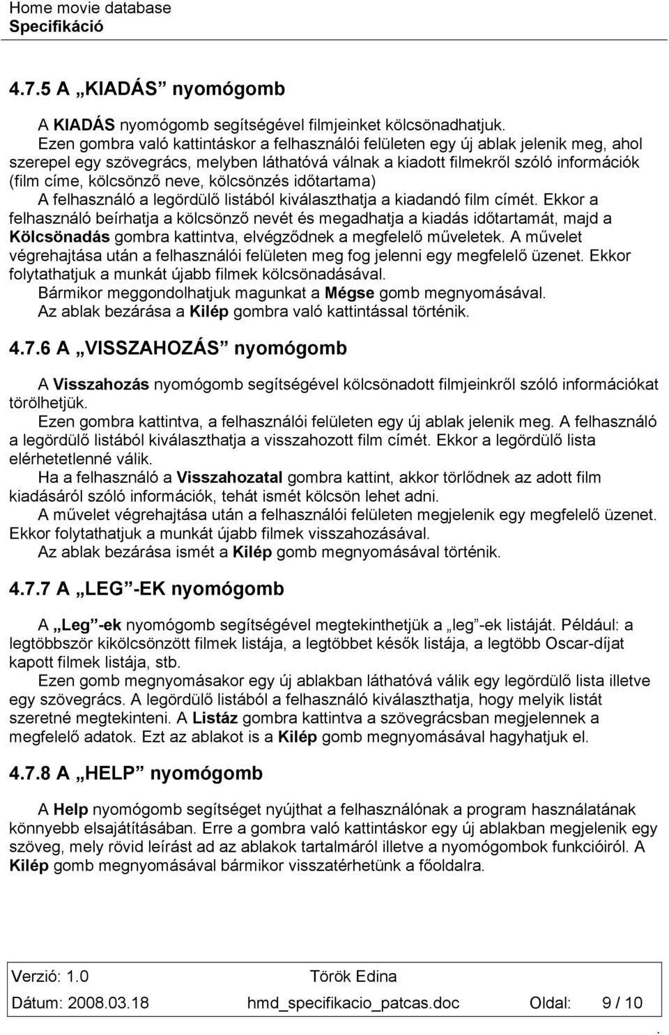 felhasználó beírhatja a kölcsönző nevét és megadhatja a kiadás időtartamát, majd a Kölcsönadás gombra kattintva, elvégződnek a megfelelő műveletek A művelet végrehajtása után a felhasználói felületen