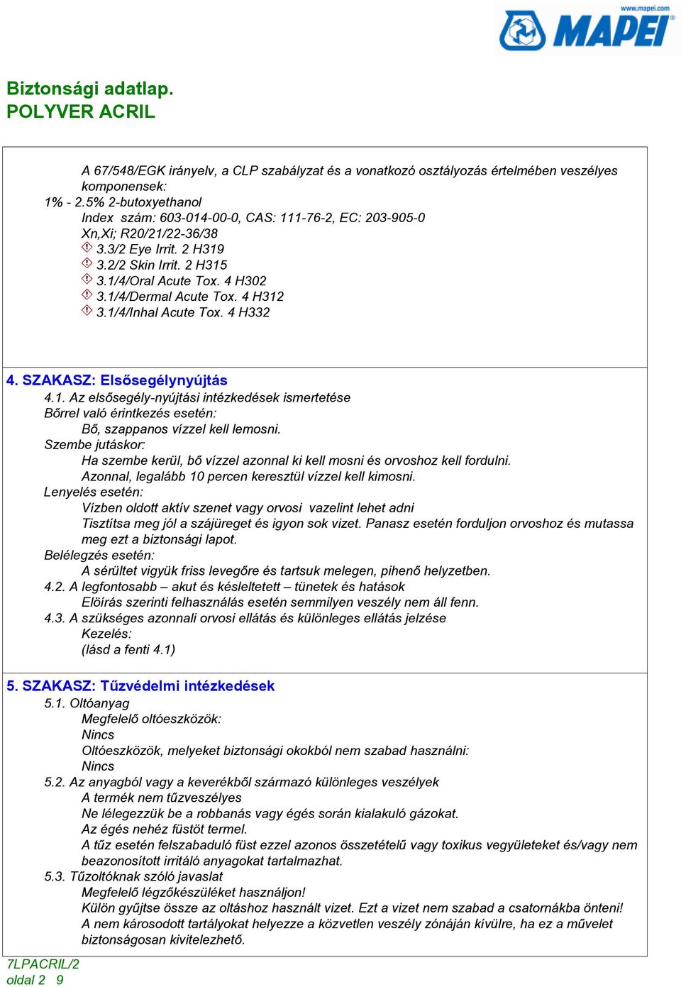 4 H312 3.1/4/Inhal Acute Tox. 4 H332 4. SZAKASZ: Elsõsegélynyújtás 4.1. Az elsõsegély-nyújtási intézkedések ismertetése Bõrrel való érintkezés esetén: Bõ, szappanos vízzel kell lemosni.