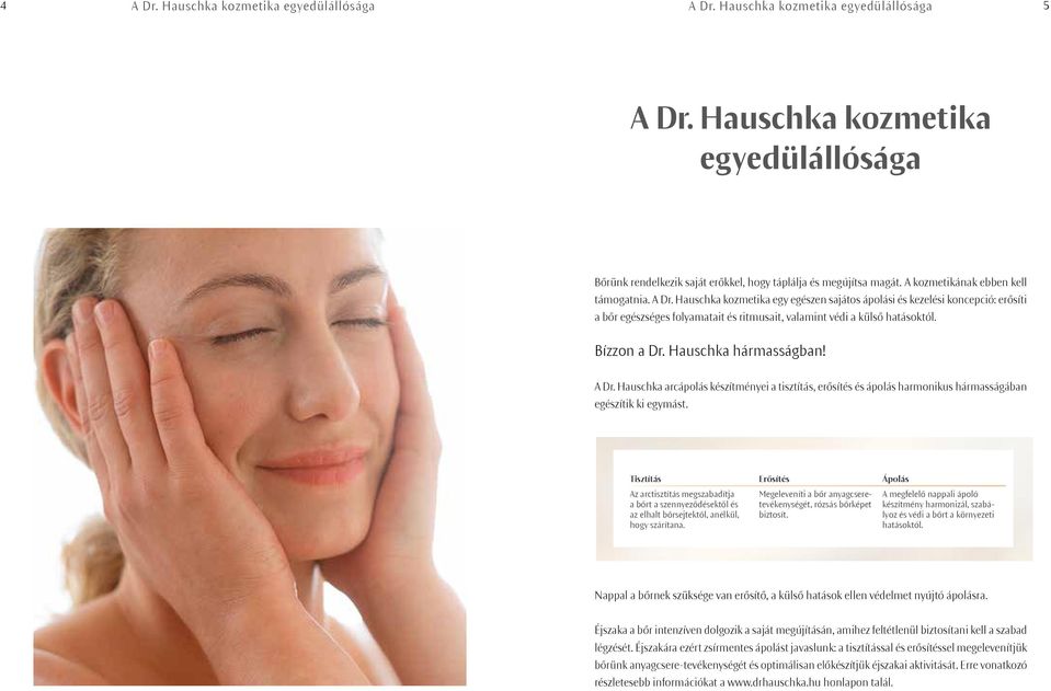 Bízzon a Dr. Hauschka hármasságban! A Dr. Hauschka arcápolás készítményei a tisztítás, erősítés és ápolás harmonikus hármasságában egészítik ki egymást.