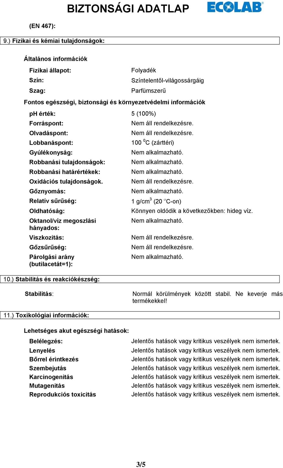 érték: 5 (100%) Forráspont: Olvadáspont: Lobbanáspont: Gyúlékonyság: Robbanási tulajdonságok: Robbanási határértékek: Oxidációs tulajdonságok.