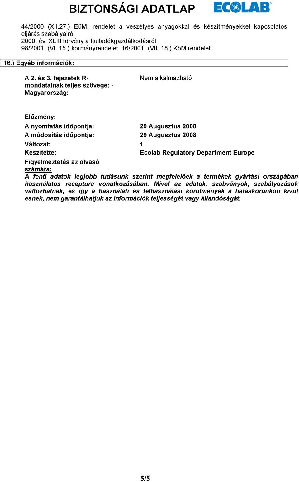 fejezetek R- mondatainak teljes szövege: - Magyarország: Nem alkalmazható Előzmény: A nyomtatás időpontja: 29 Augusztus 2008 A módosítás időpontja: 29 Augusztus 2008 Változat: 1 Készítette: Ecolab