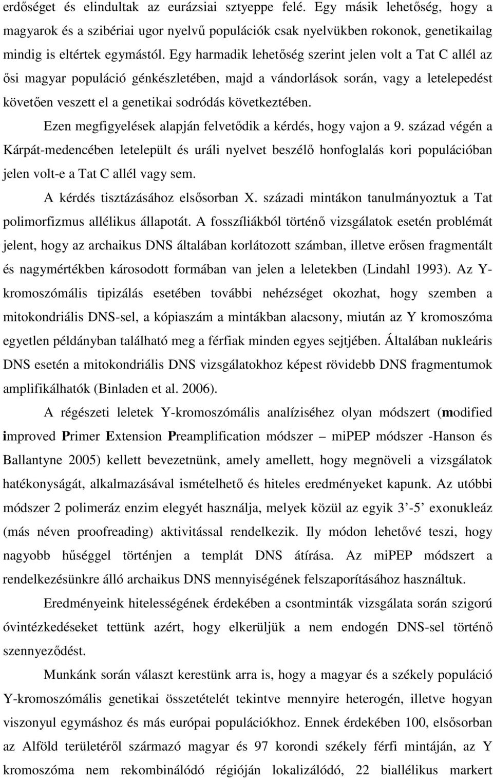 Ezen megfigyelések alapján felvetıdik a kérdés, hogy vajon a 9. század végén a Kárpát-medencében letelepült és uráli nyelvet beszélı honfoglalás kori populációban jelen volt-e a Tat C allél vagy sem.