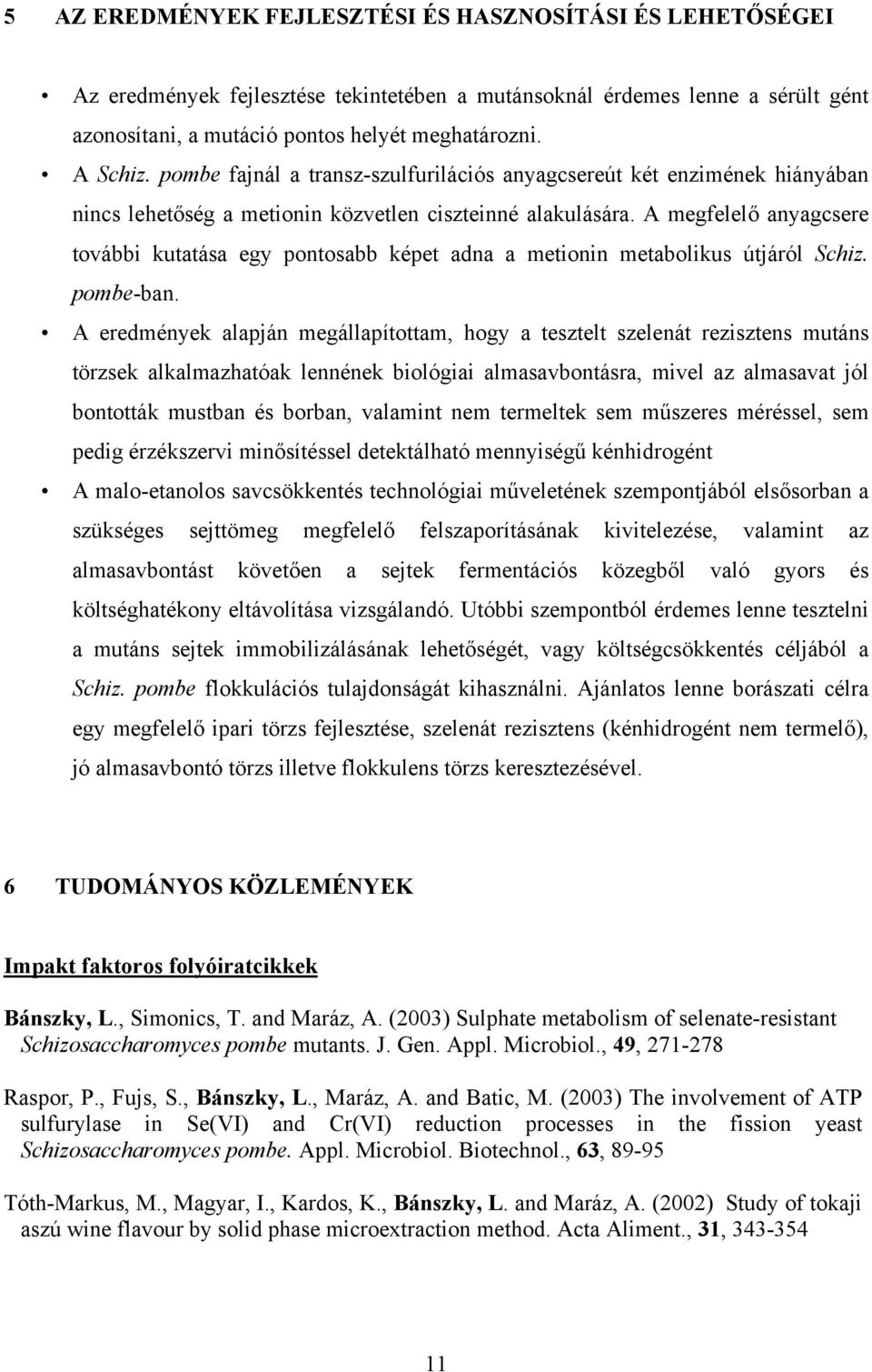 A megfelelő anyagcsere további kutatása egy pontosabb képet adna a metionin metabolikus útjáról Schiz. pombe-ban.
