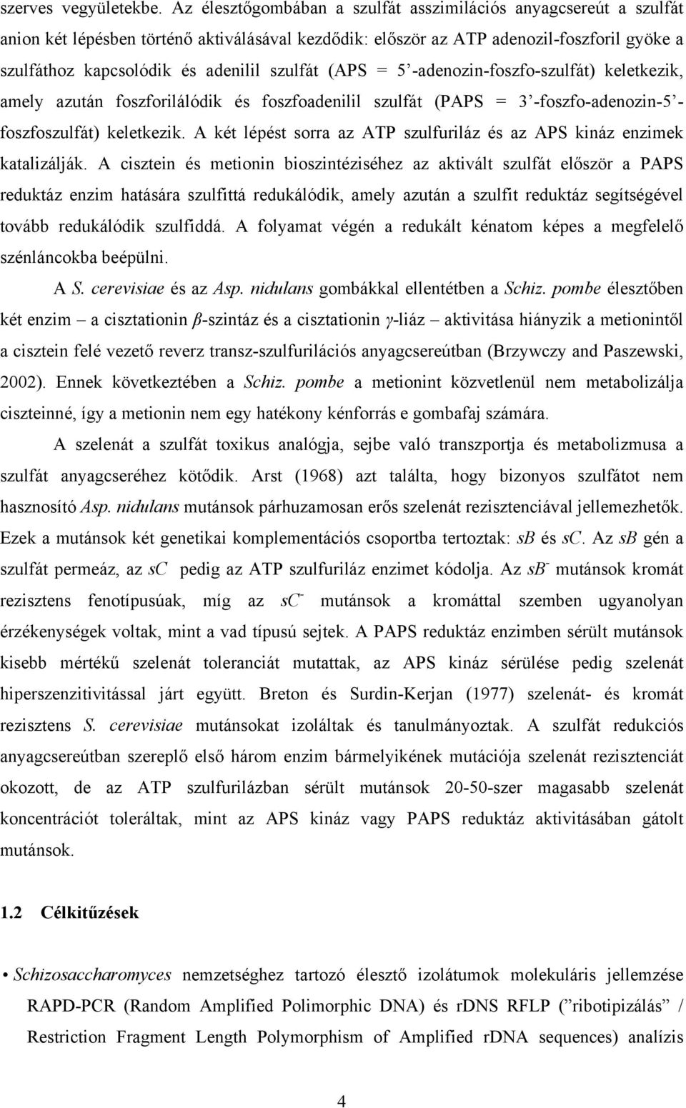 szulfát (APS = 5 -adenozin-foszfo-szulfát) keletkezik, amely azután foszforilálódik és foszfoadenilil szulfát (PAPS = 3 -foszfo-adenozin-5 - foszfoszulfát) keletkezik.