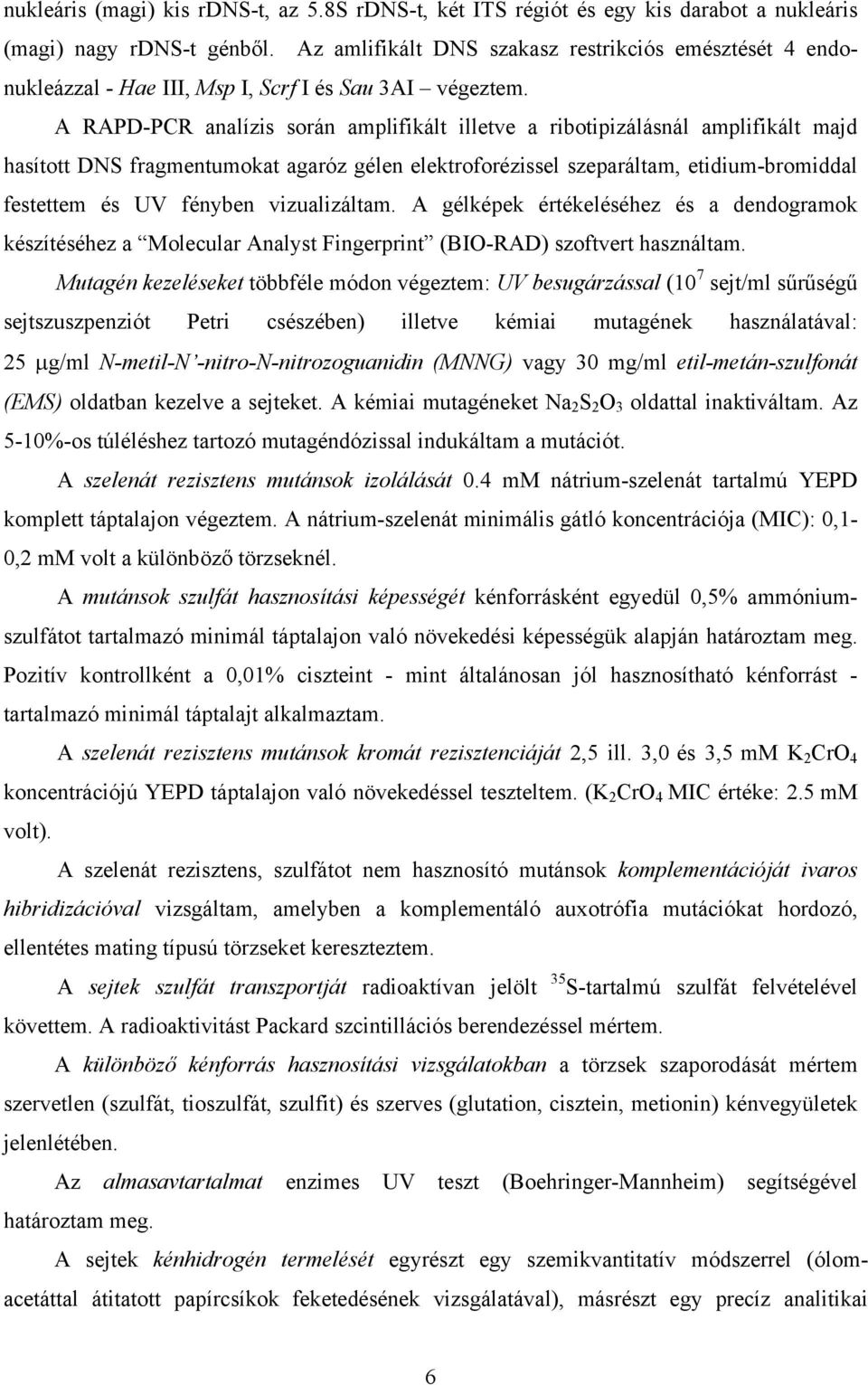 A RAPD-PCR analízis során amplifikált illetve a ribotipizálásnál amplifikált majd hasított DNS fragmentumokat agaróz gélen elektroforézissel szeparáltam, etidium-bromiddal festettem és UV fényben