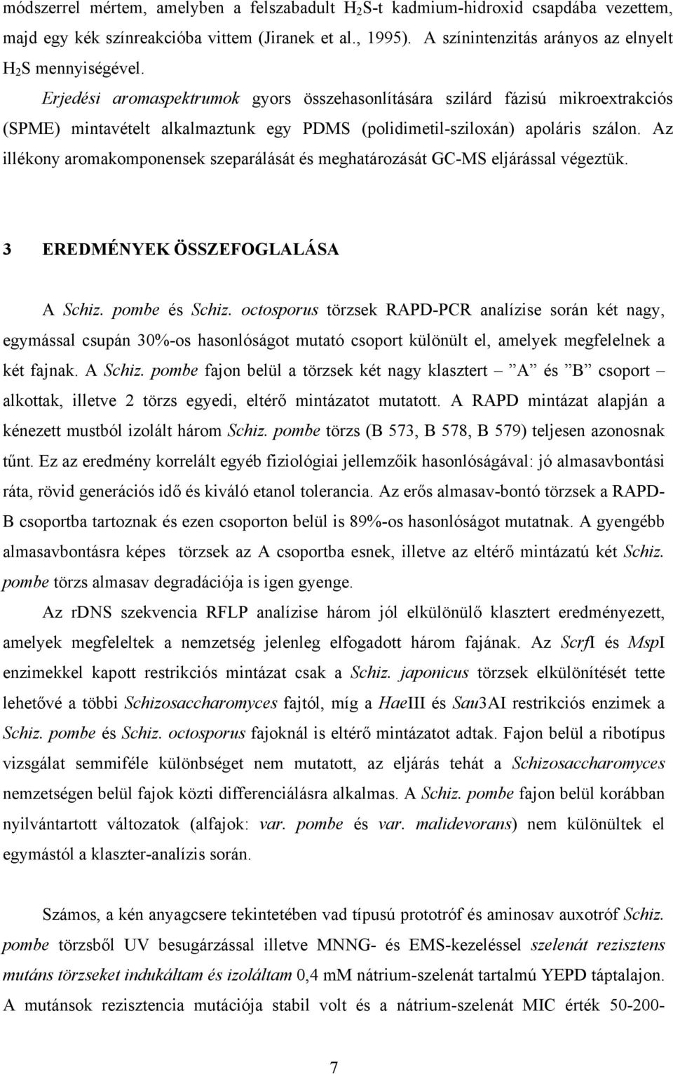 Erjedési aromaspektrumok gyors összehasonlítására szilárd fázisú mikroextrakciós (SPME) mintavételt alkalmaztunk egy PDMS (polidimetil-sziloxán) apoláris szálon.