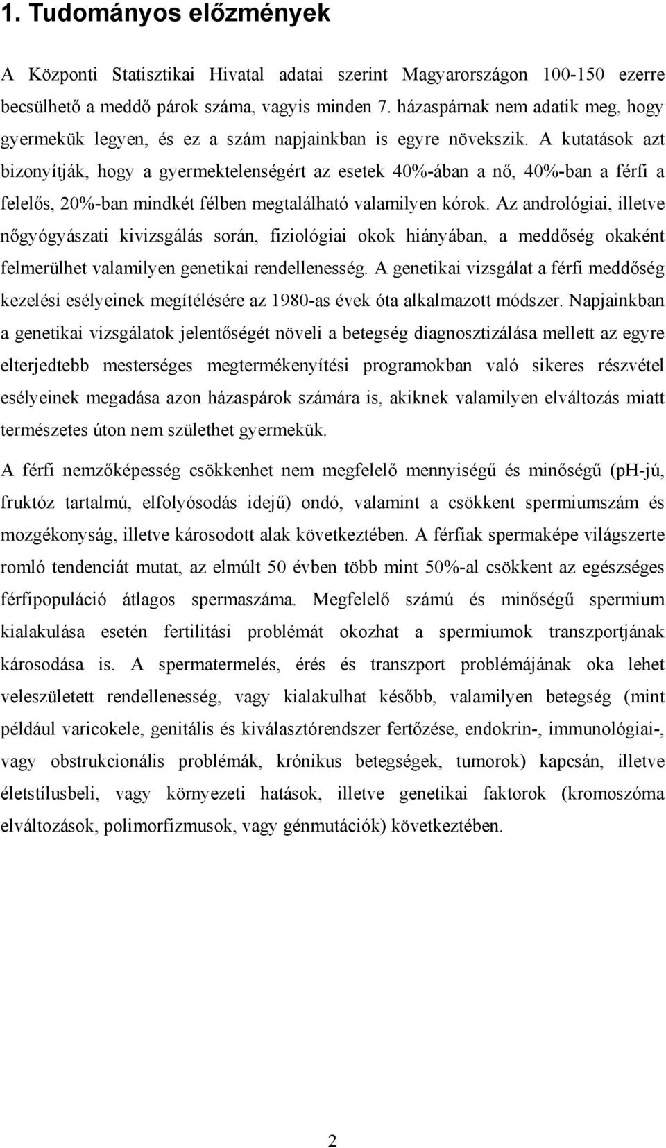 A kutatások azt bizonyítják, hogy a gyermektelenségért az esetek 40%-ában a nő, 40%-ban a férfi a felelős, 20%-ban mindkét félben megtalálható valamilyen kórok.